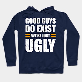 Good Guys Do Exist We're Just Ugly Funny fathers day sarcasm Hoodie